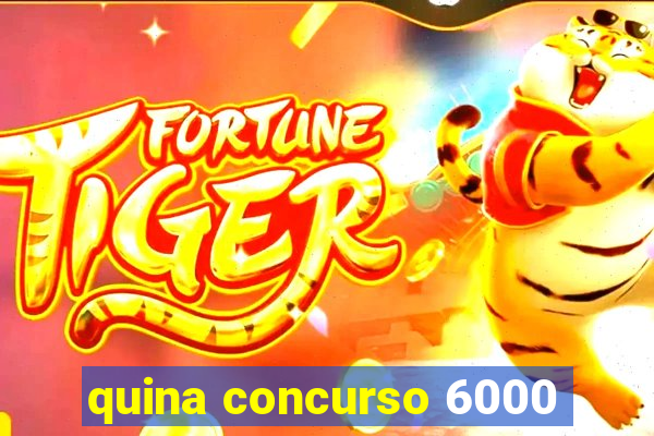 quina concurso 6000